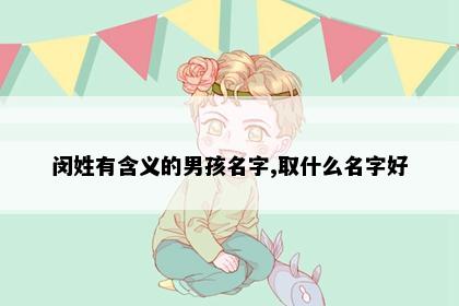 闵姓有含义的男孩名字,取什么名字好